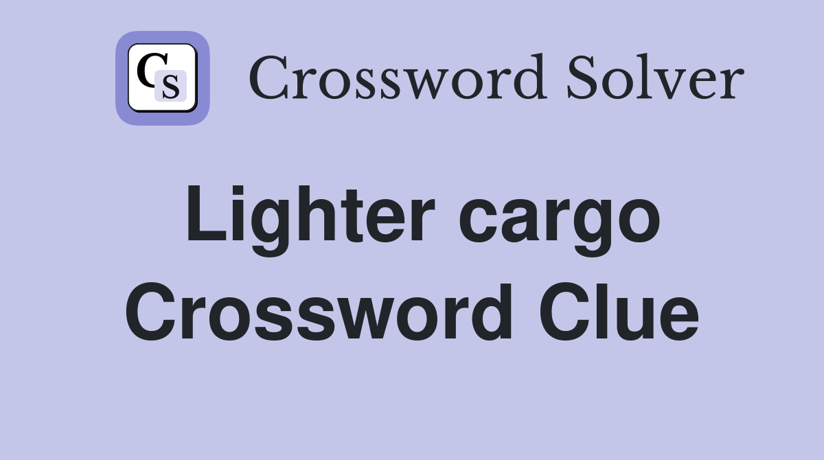 Lighter cargo Crossword Clue