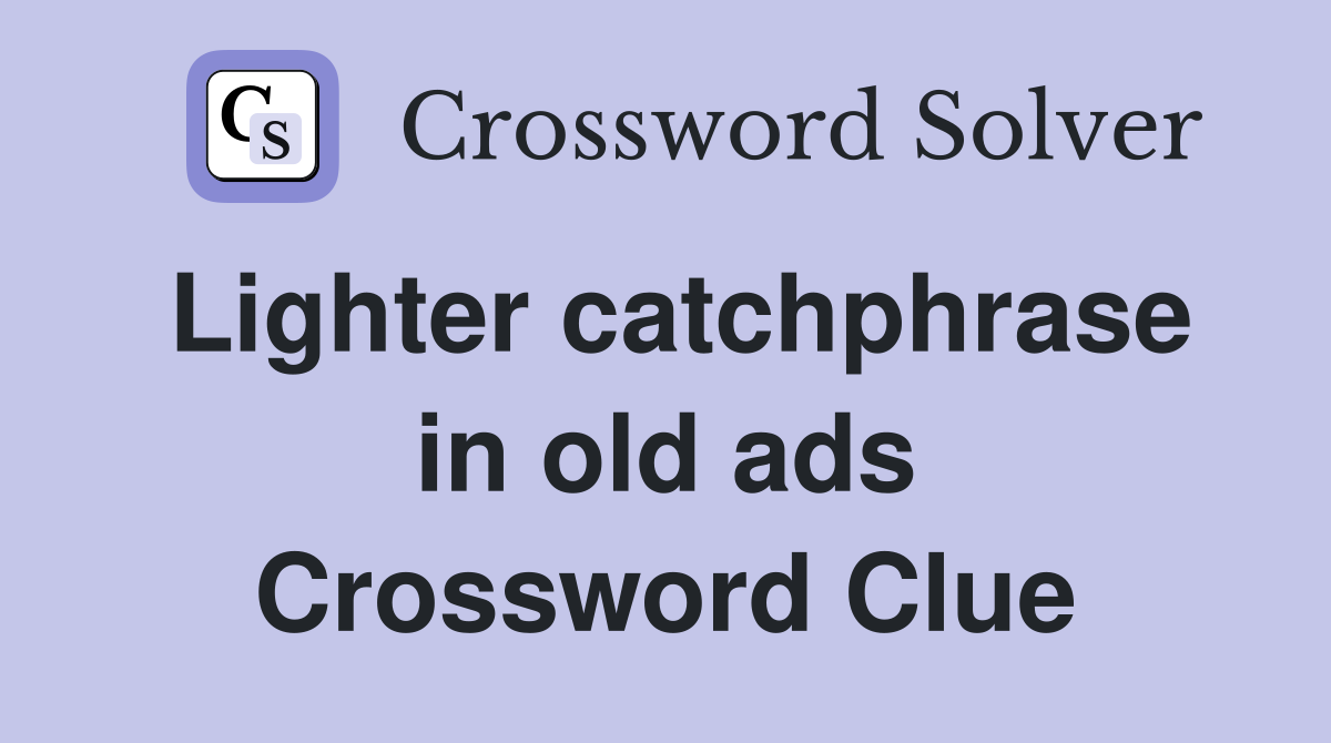 Lighter catchphrase in old ads Crossword Clue