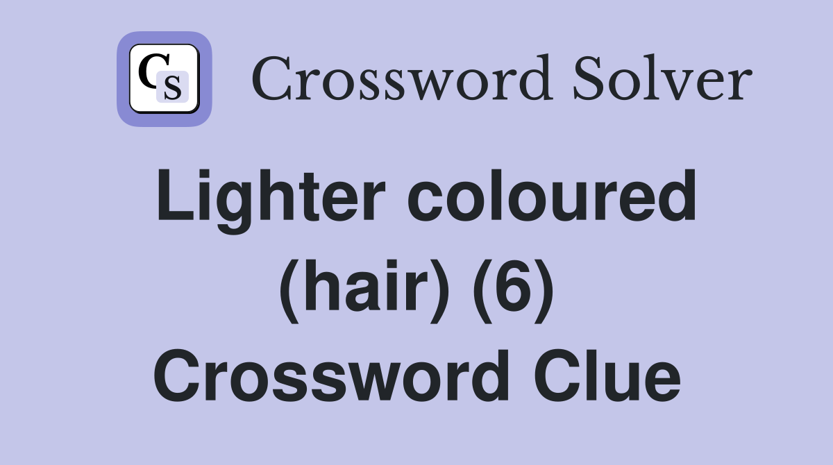 Lighter coloured (hair) (6) Crossword Clue