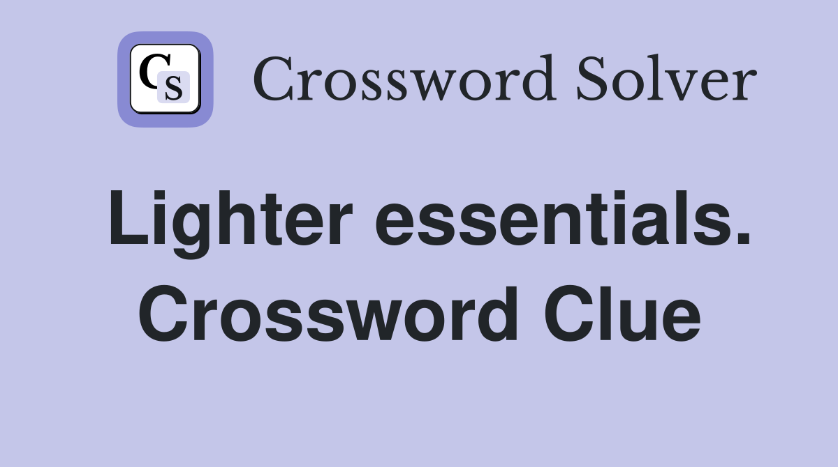 Lighter essentials. Crossword Clue