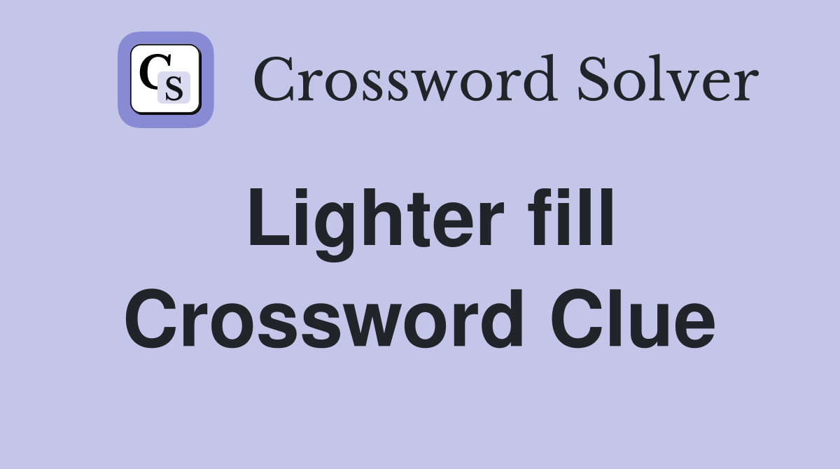 Lighter fill Crossword Clue