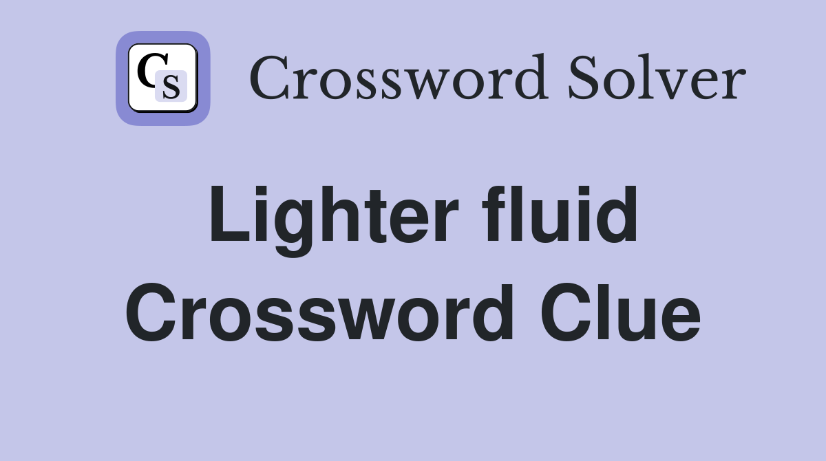 Lighter fluid Crossword Clue