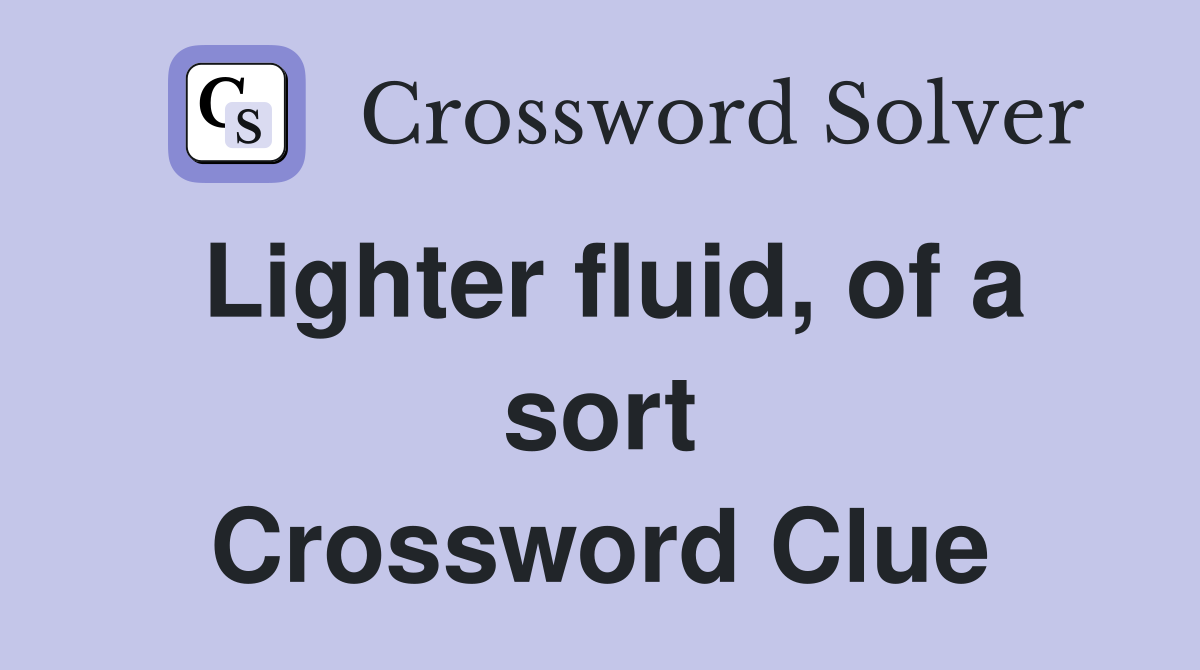 Lighter fluid, of a sort Crossword Clue