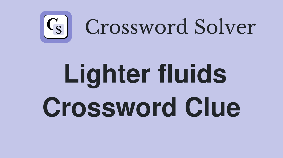 Lighter fluids Crossword Clue