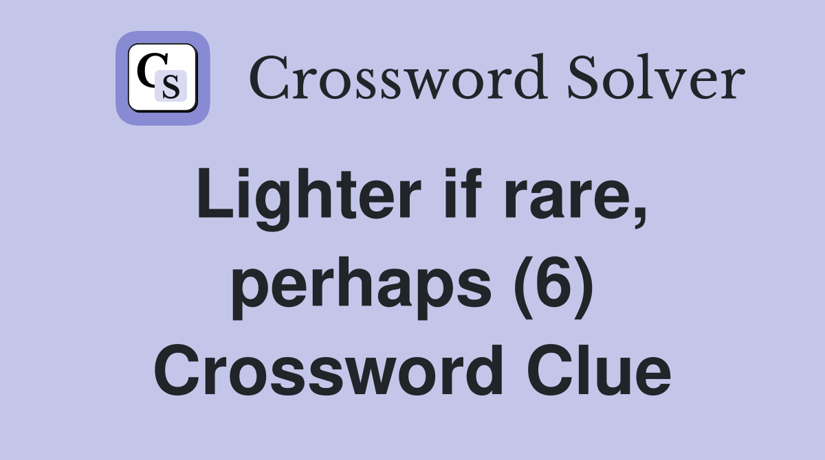 Lighter if rare, perhaps (6) Crossword Clue