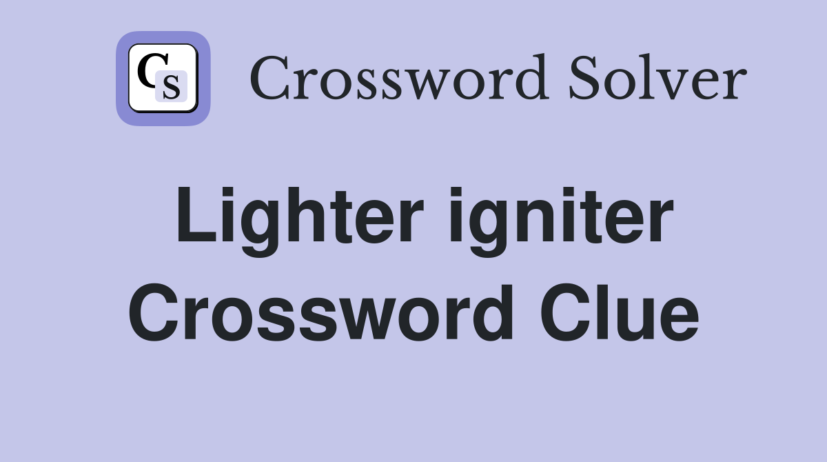 Lighter igniter Crossword Clue