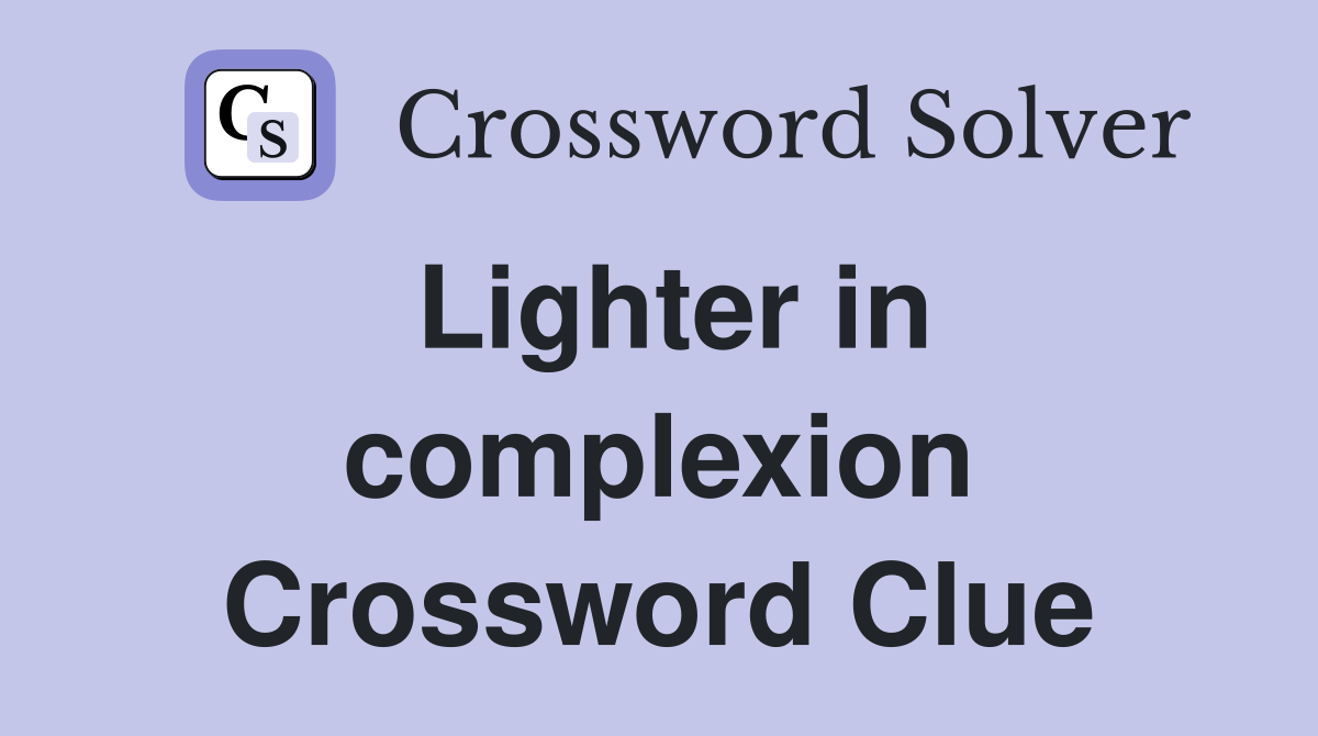 Lighter in complexion Crossword Clue
