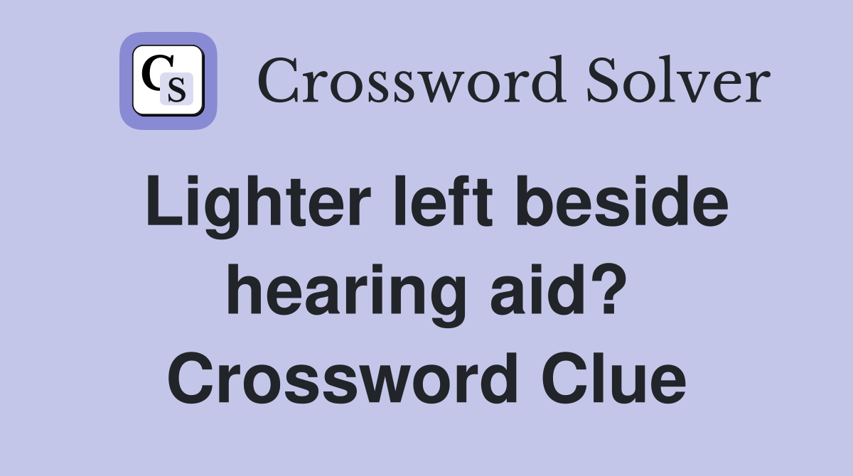 Lighter left beside hearing aid? Crossword Clue