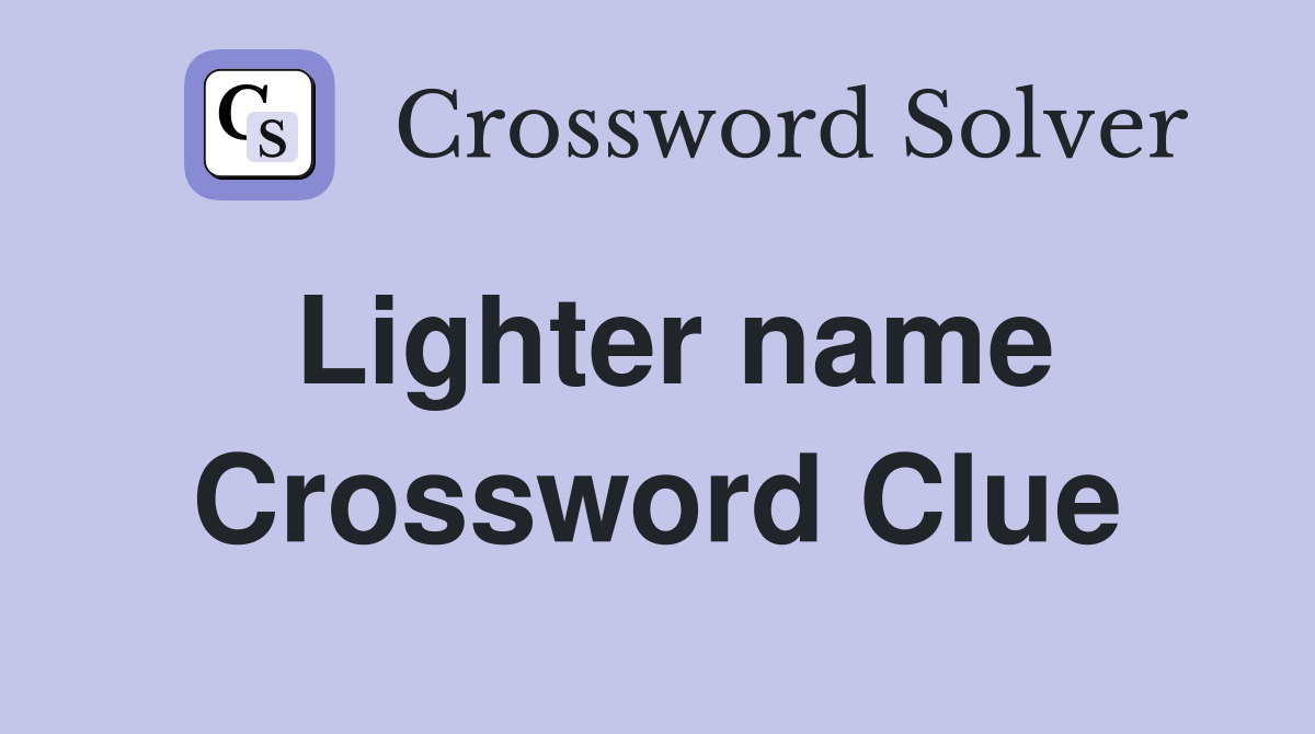 Lighter name Crossword Clue