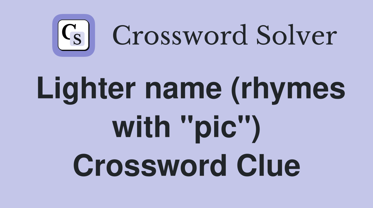 Lighter name (rhymes with "pic") Crossword Clue