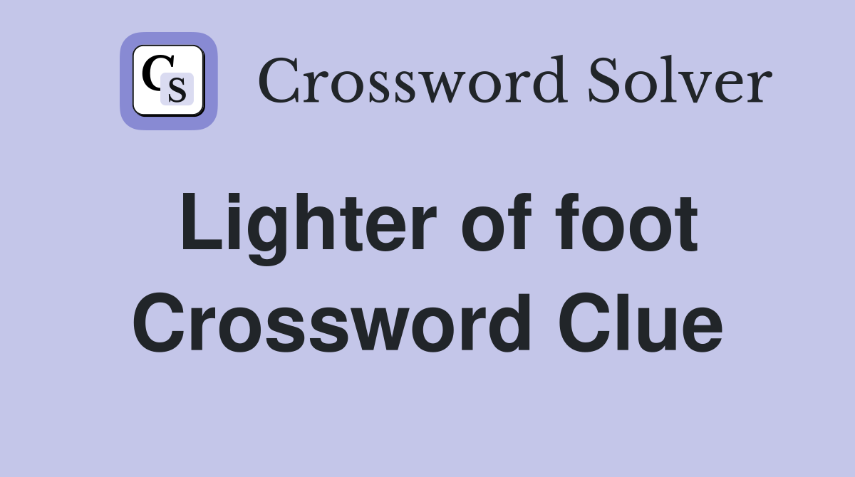 Lighter of foot Crossword Clue