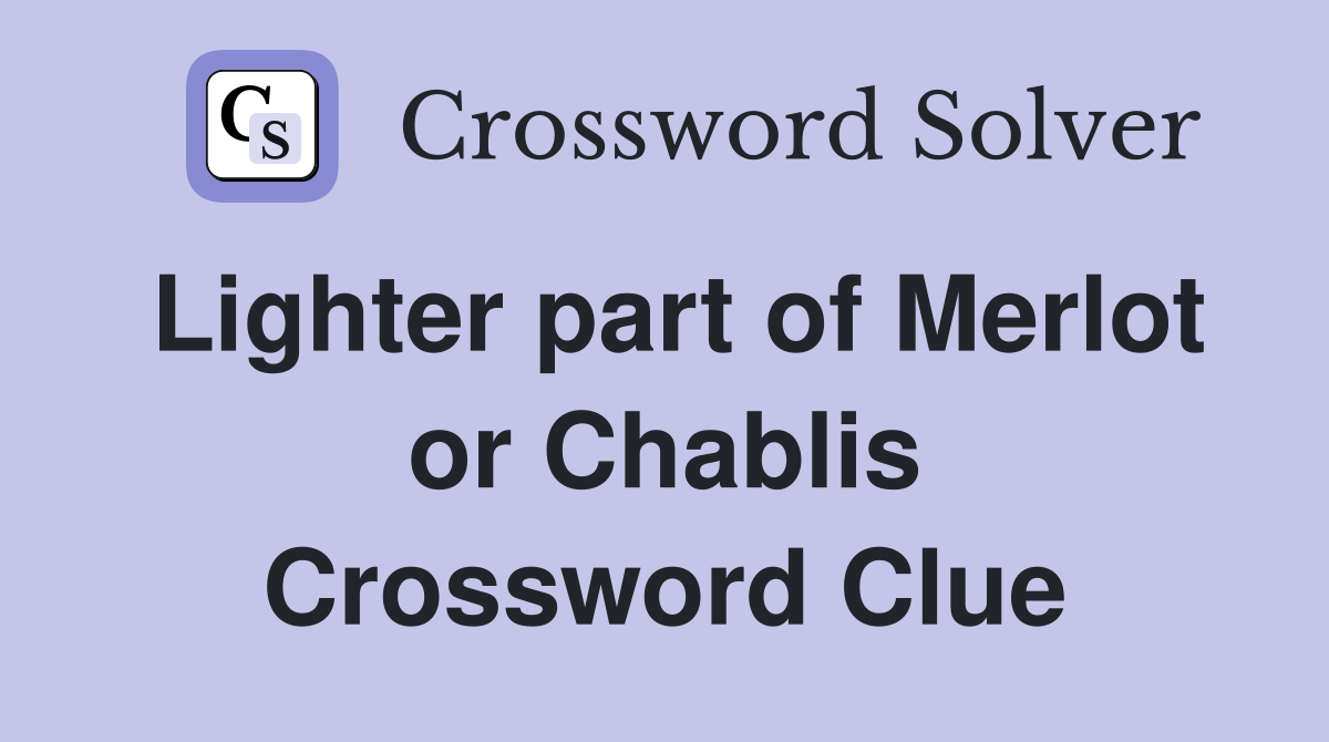 Lighter part of Merlot or Chablis Crossword Clue