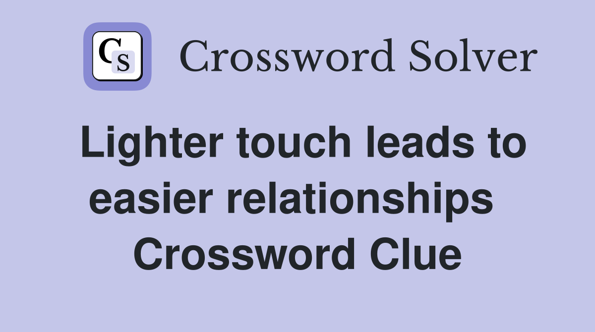 Lighter touch leads to easier relationships  Crossword Clue