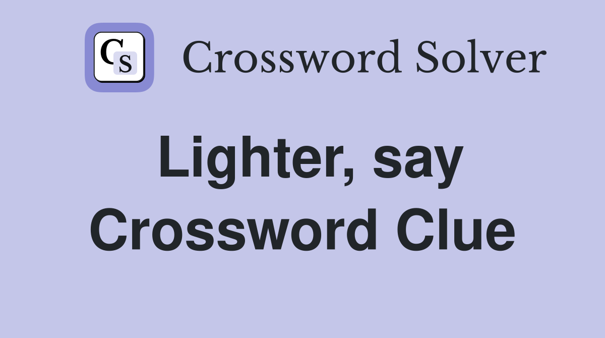 Lighter, say Crossword Clue