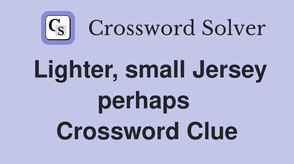 Lighter, small Jersey perhaps  Crossword Clue