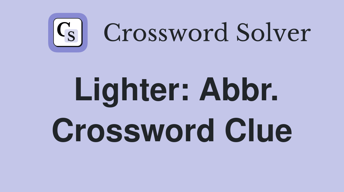 Lighter: Abbr. Crossword Clue
