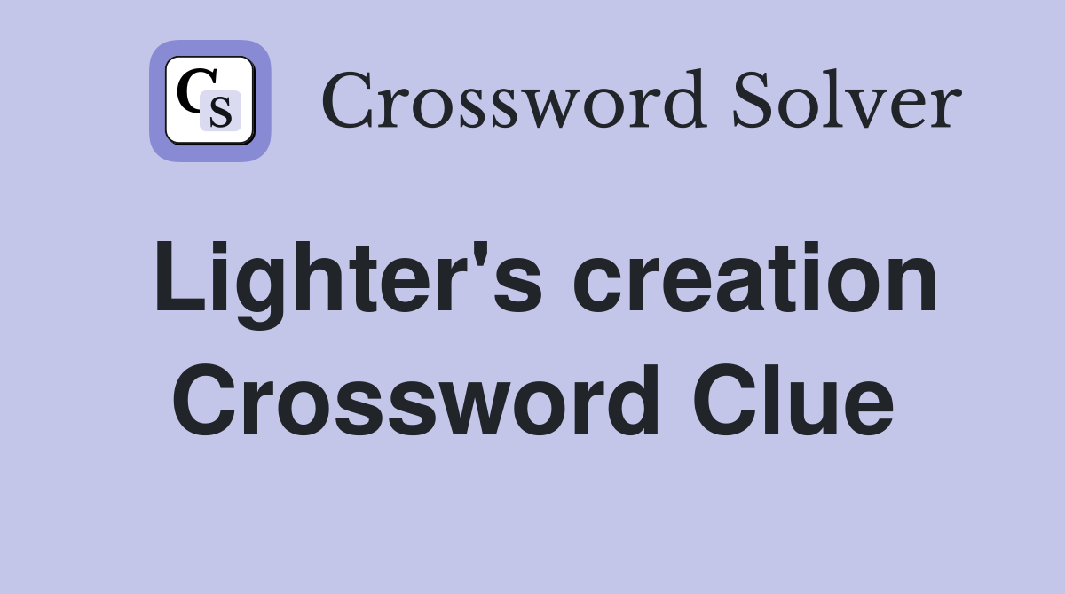 Lighter's creation Crossword Clue
