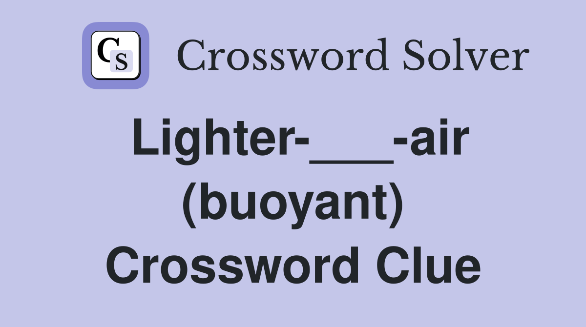 Lighter-___-air (buoyant) Crossword Clue