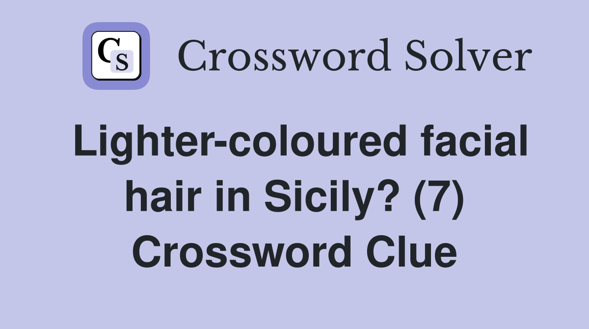Lighter-coloured facial hair in Sicily? (7) Crossword Clue