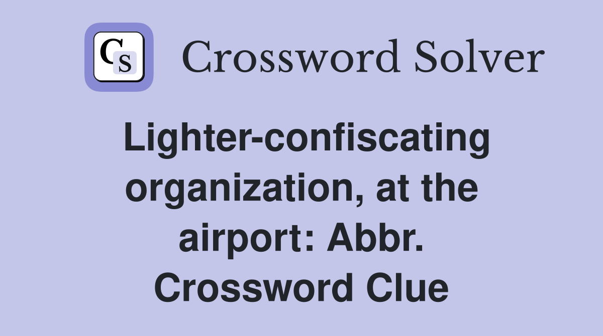 Lighter-confiscating organization, at the airport: Abbr. Crossword Clue