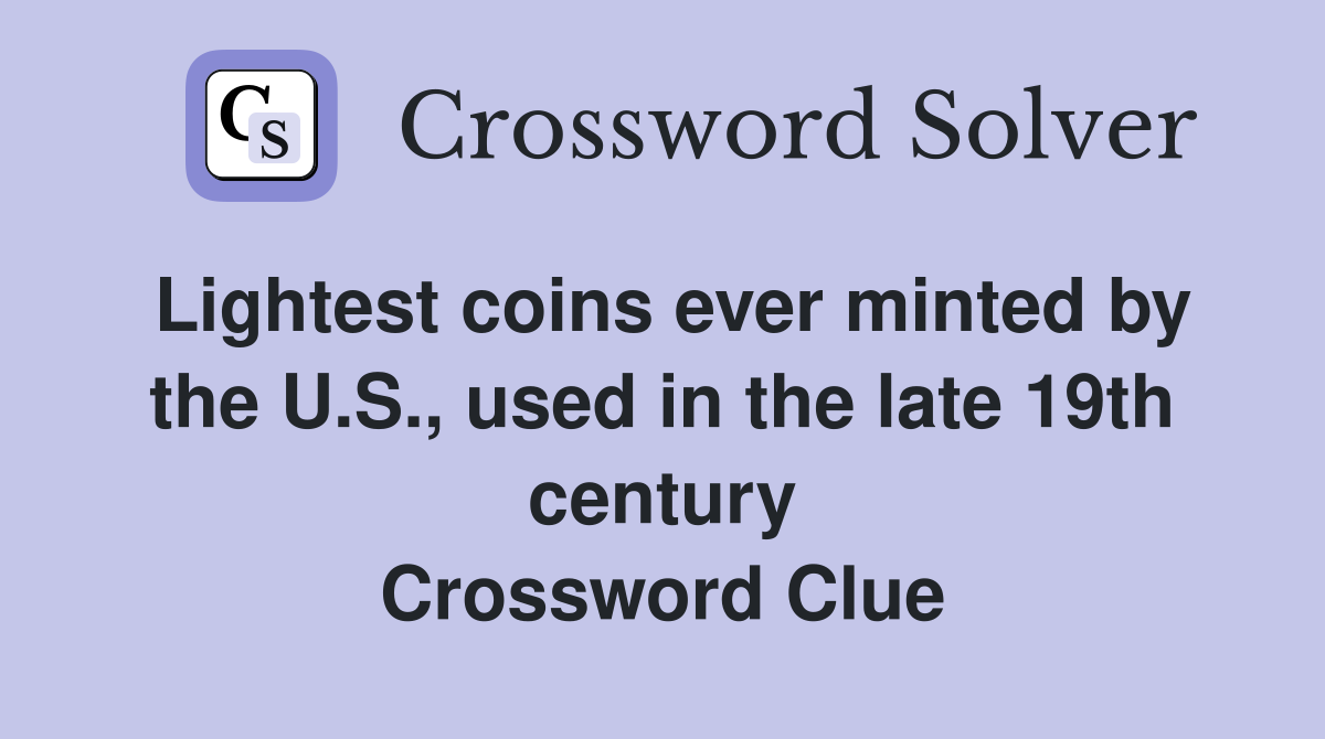 Lightest coins ever minted by the U.S., used in the late 19th century Crossword Clue