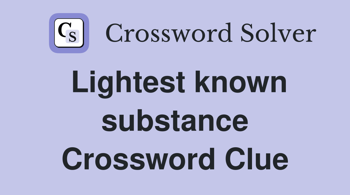 Lightest known substance Crossword Clue