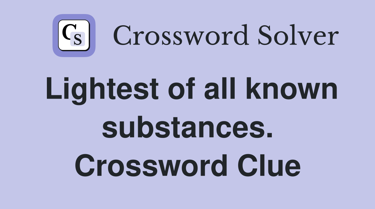 Lightest of all known substances. Crossword Clue