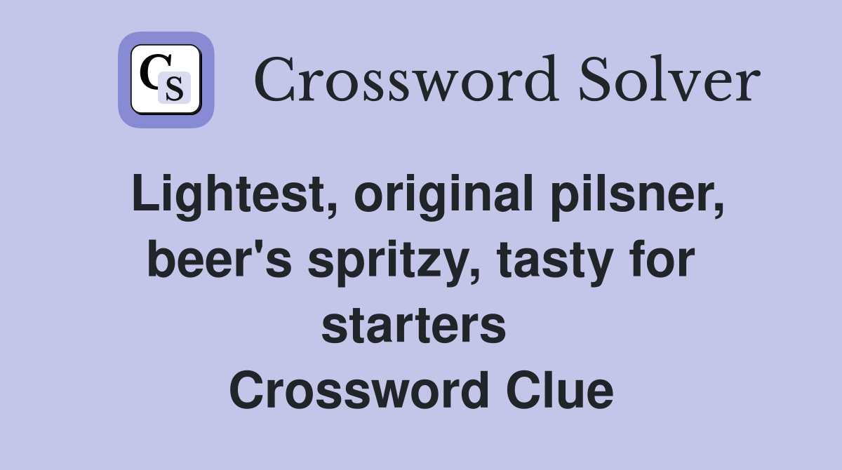 Lightest, original pilsner, beer's spritzy, tasty for starters  Crossword Clue