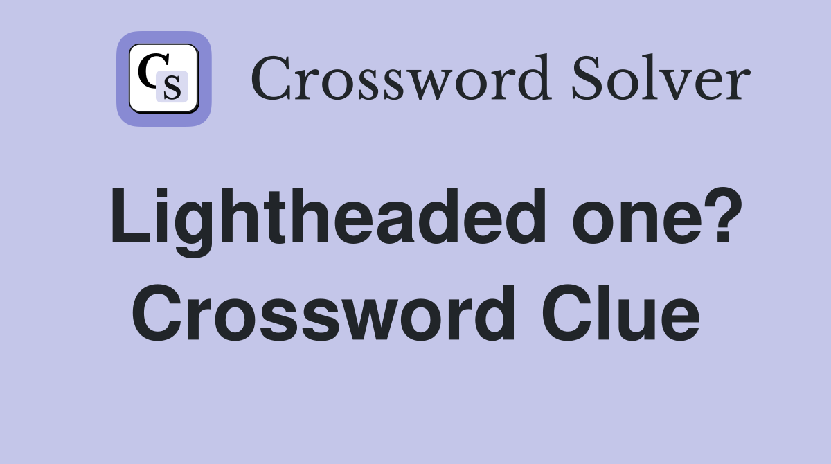 Lightheaded one? Crossword Clue