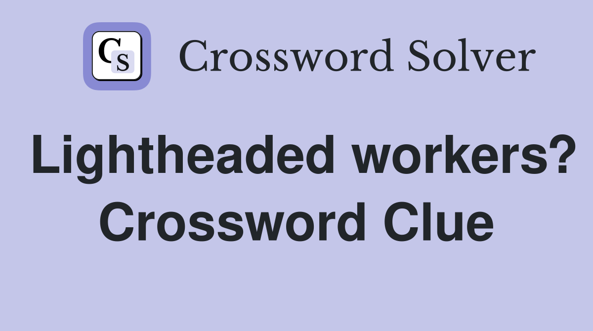 Lightheaded workers? Crossword Clue