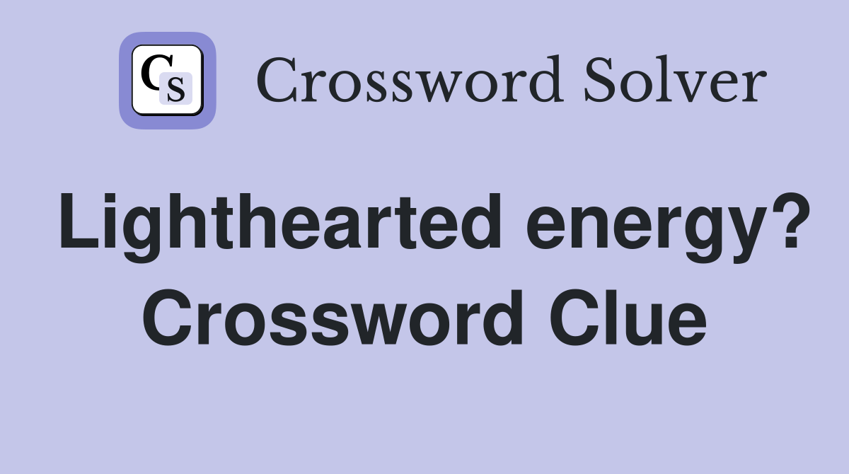 Lighthearted energy? Crossword Clue