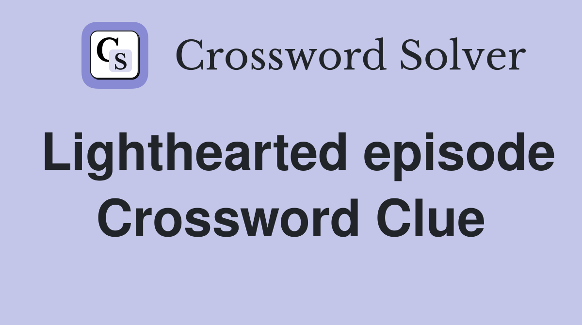 Lighthearted episode Crossword Clue