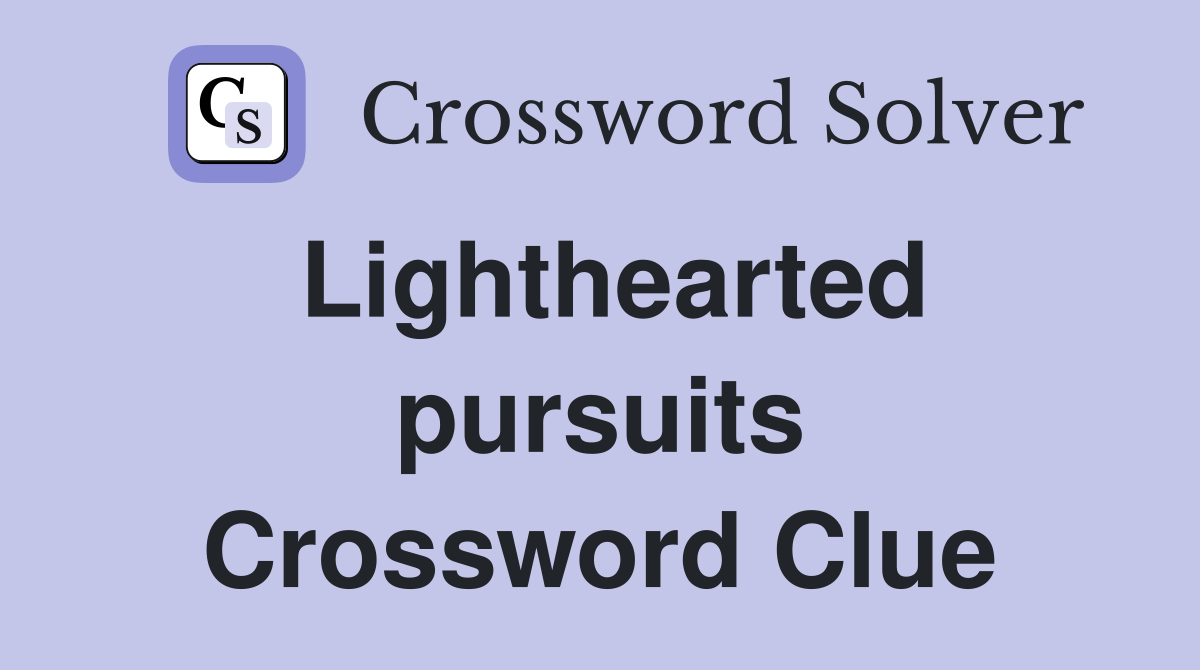 Lighthearted pursuits Crossword Clue