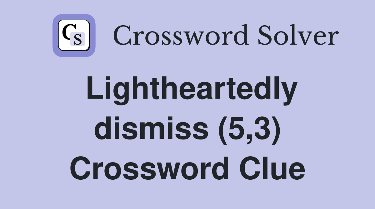 Lightheartedly dismiss (5,3) Crossword Clue