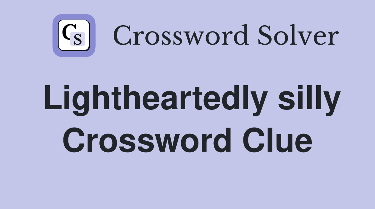 Lightheartedly silly Crossword Clue