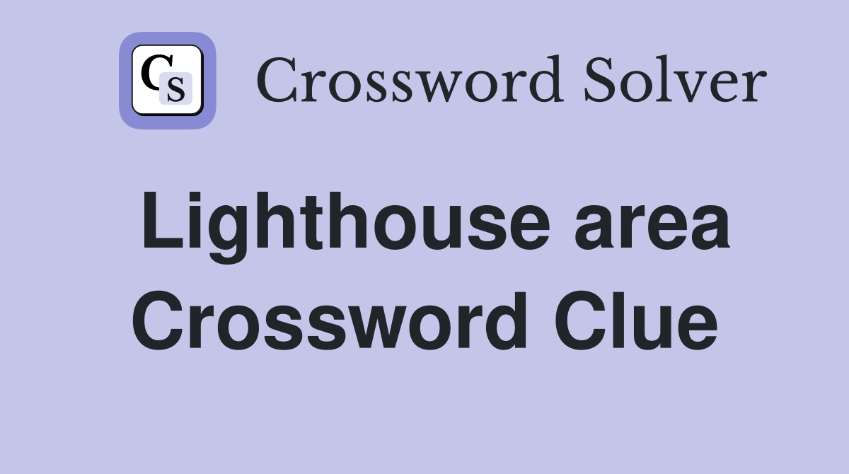 Lighthouse area Crossword Clue