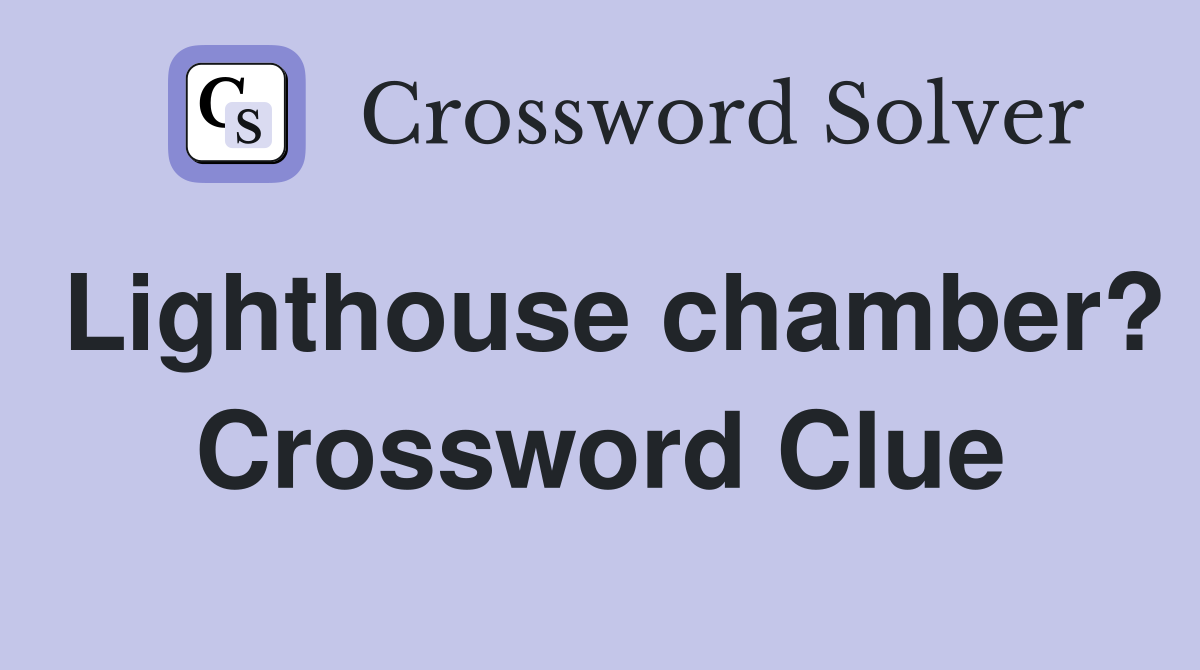 Lighthouse chamber? Crossword Clue