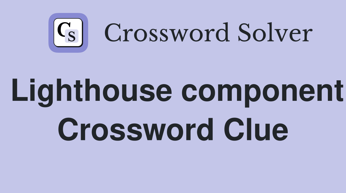 Lighthouse component Crossword Clue