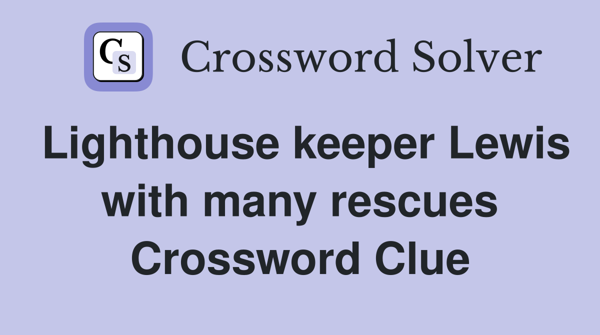 Lighthouse keeper Lewis with many rescues Crossword Clue