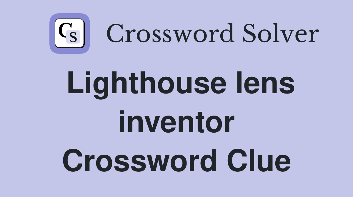Lighthouse lens inventor Crossword Clue