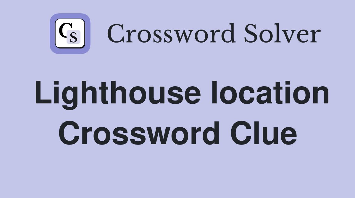 Lighthouse location Crossword Clue
