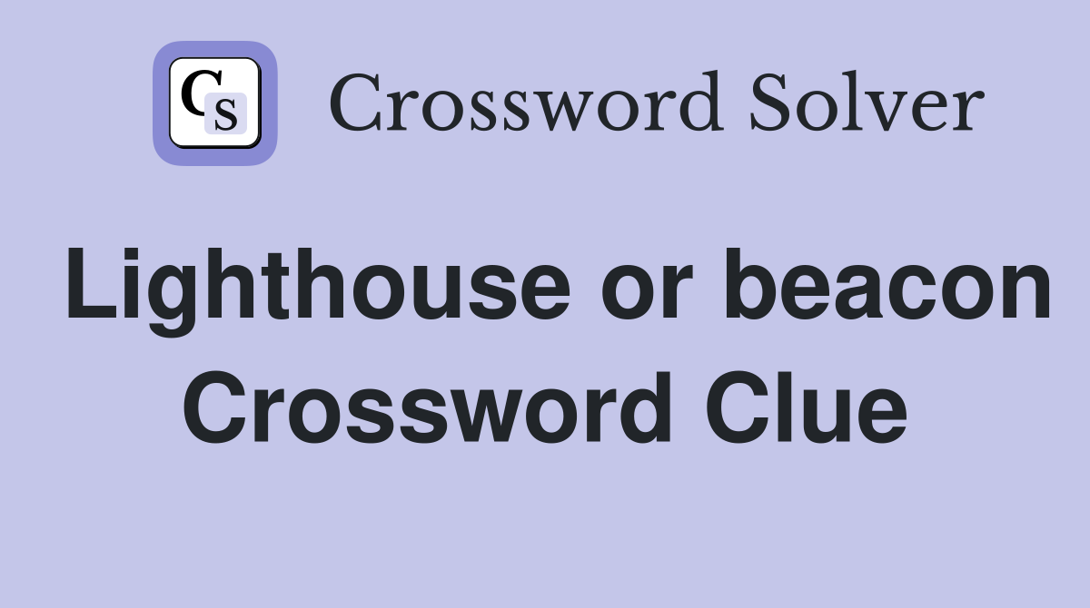 Lighthouse or beacon Crossword Clue