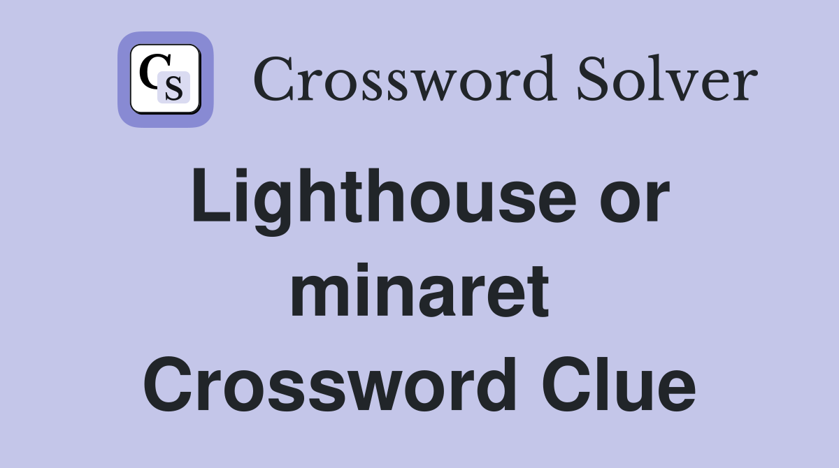 Lighthouse or minaret Crossword Clue