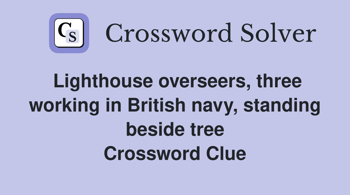 Lighthouse overseers, three working in British navy, standing beside tree Crossword Clue