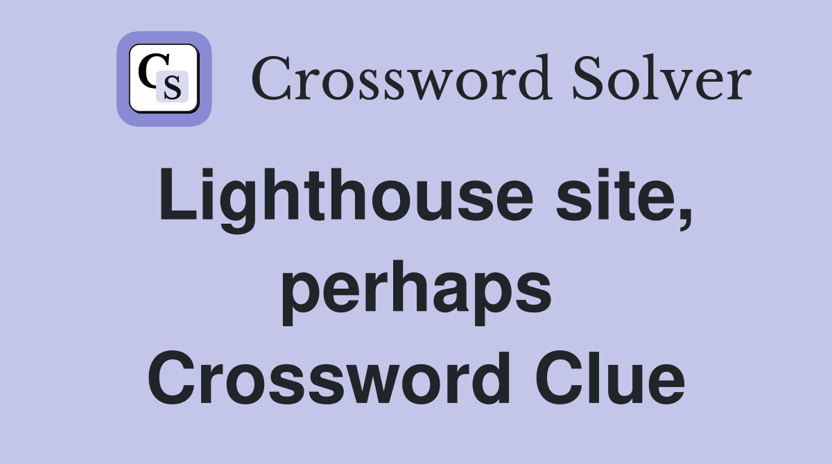 Lighthouse site, perhaps Crossword Clue