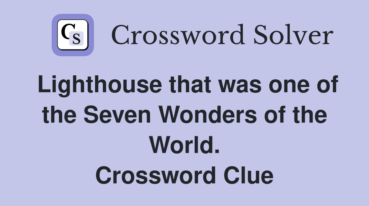 Lighthouse that was one of the Seven Wonders of the World. Crossword Clue