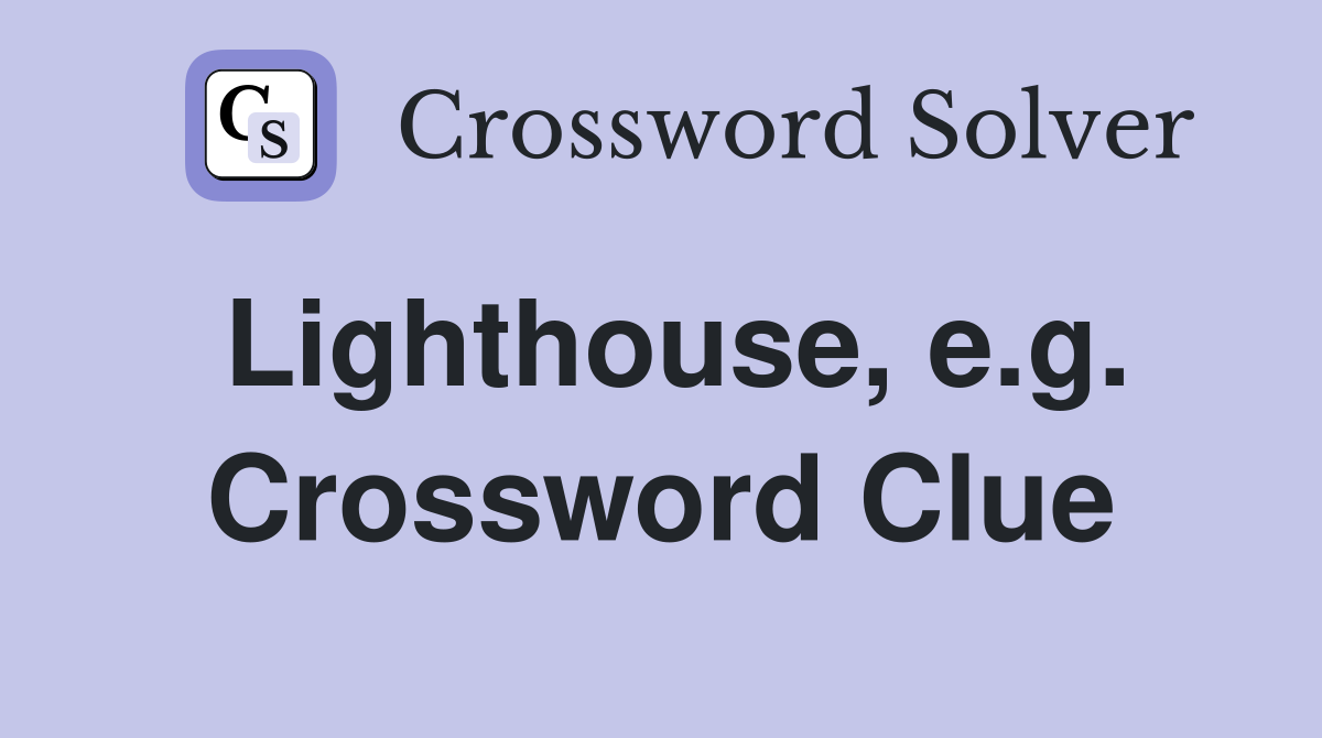 Lighthouse, e.g. Crossword Clue