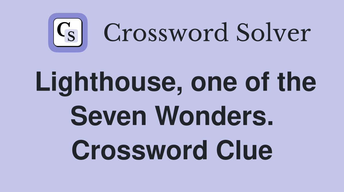 Lighthouse, one of the Seven Wonders. Crossword Clue
