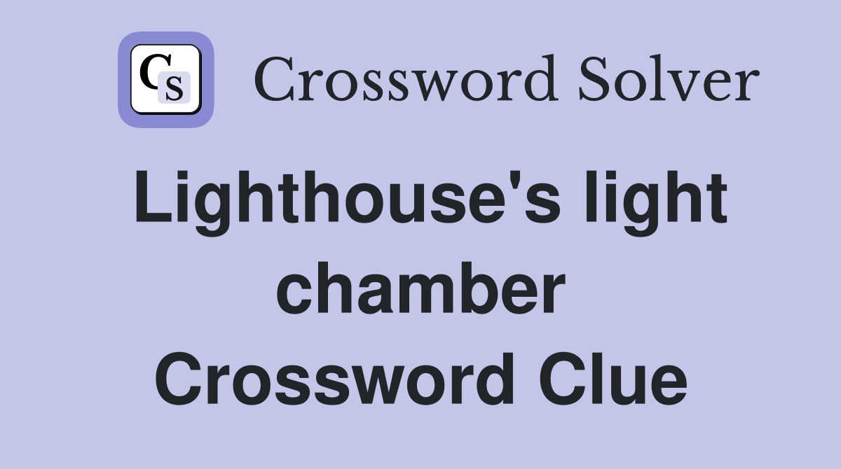 Lighthouse's light chamber Crossword Clue