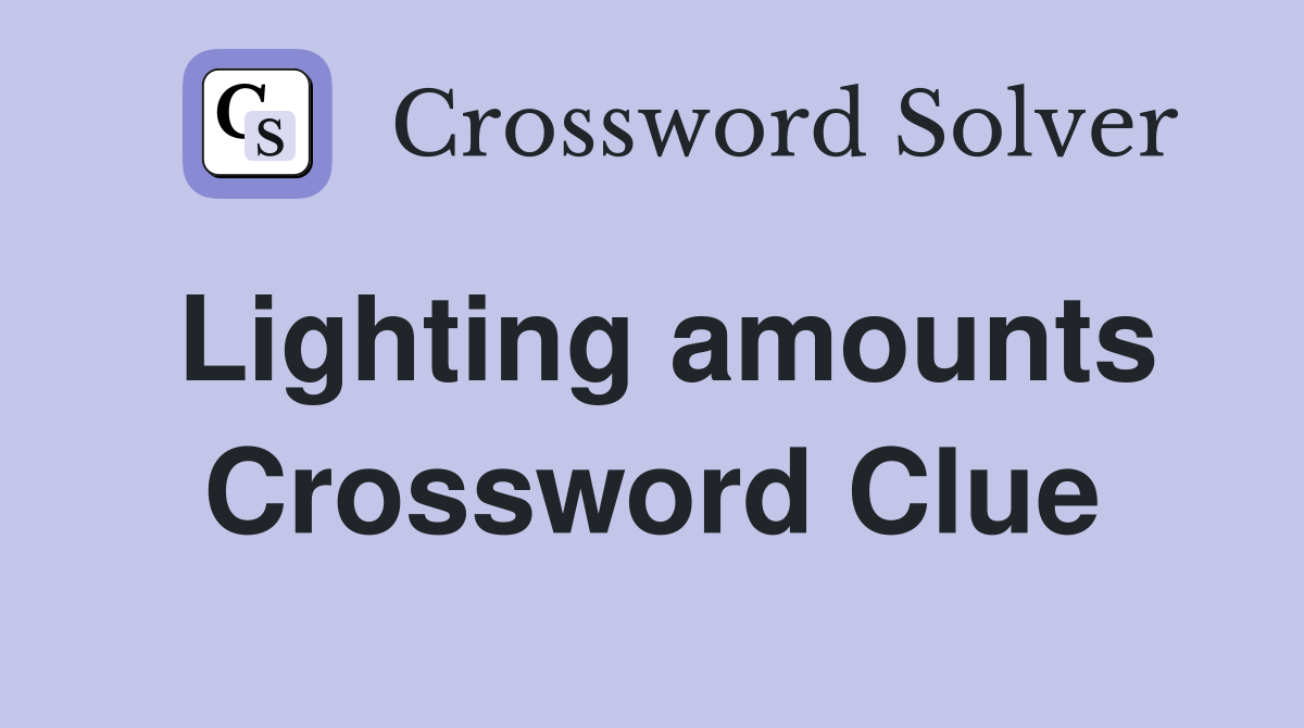 Lighting amounts Crossword Clue